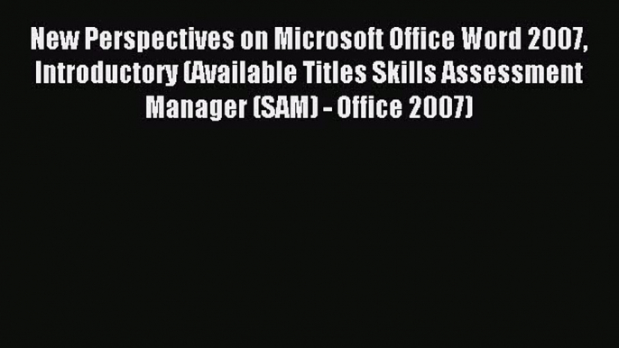 Read New Perspectives on Microsoft Office Word 2007 Introductory (Available Titles Skills Assessment