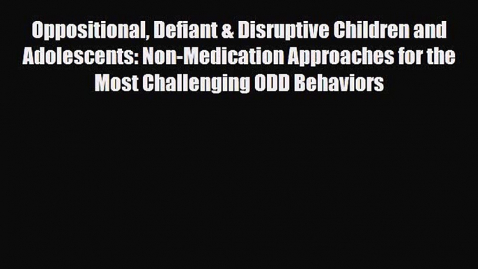 Read Book Oppositional Defiant & Disruptive Children and Adolescents: Non-Medication Approaches