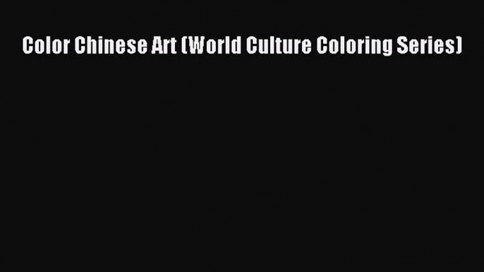 [PDF] Color Chinese Art (World Culture Coloring Series)  Full EBook