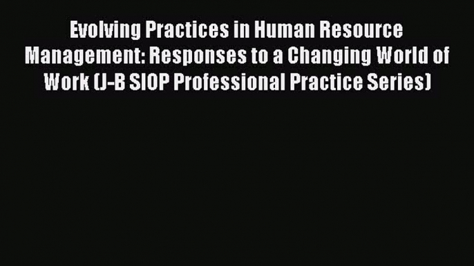 Read Book Evolving Practices in Human Resource Management: Responses to a Changing World of