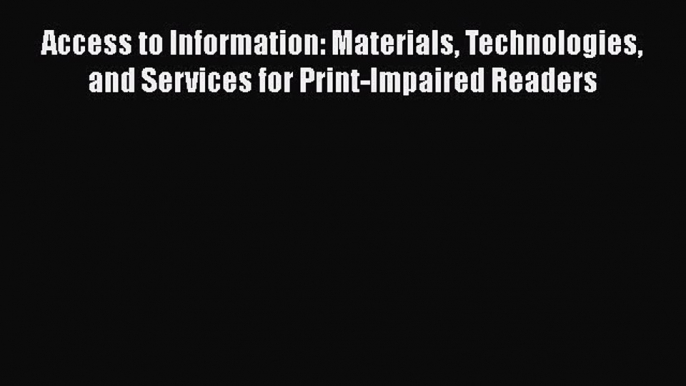 Read Access to Information: Materials Technologies and Services for Print-Impaired Readers