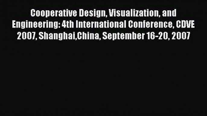 Read Cooperative Design Visualization and Engineering: 4th International Conference CDVE 2007