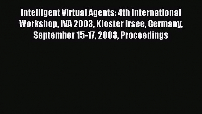 Read Intelligent Virtual Agents: 4th International Workshop IVA 2003 Kloster Irsee Germany