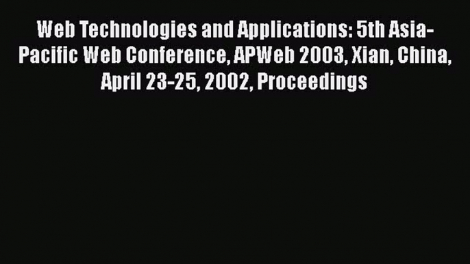 Read Web Technologies and Applications: 5th Asia-Pacific Web Conference APWeb 2003 Xian China