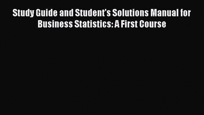 [PDF] Study Guide and Student's Solutions Manual for Business Statistics: A First Course Download