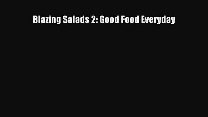 [PDF] Blazing Salads 2: Good Food Everyday Read Online