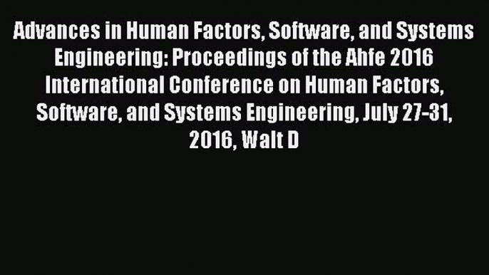 Download Advances in Human Factors Software and Systems Engineering: Proceedings of the Ahfe