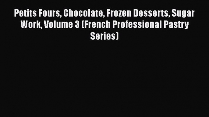 [PDF] Petits Fours Chocolate Frozen Desserts Sugar Work Volume 3 (French Professional Pastry