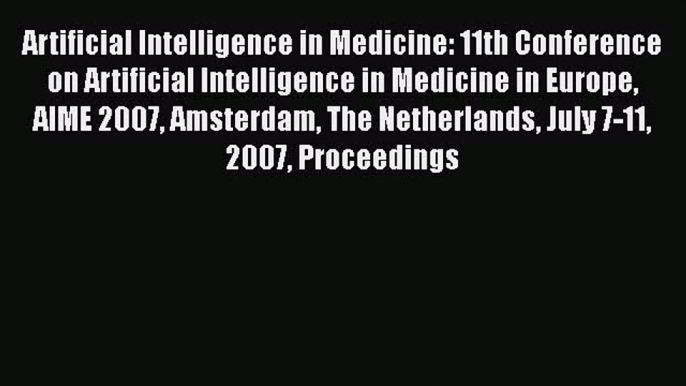 Download Artificial Intelligence in Medicine: 11th Conference on Artificial Intelligence in