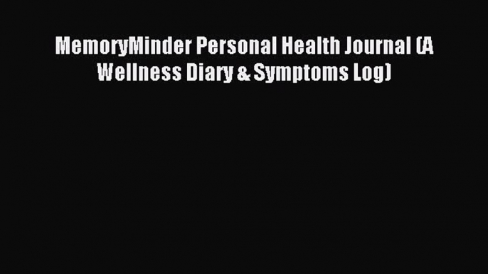 Download MemoryMinder Personal Health Journal (A Wellness Diary & Symptoms Log) PDF Free