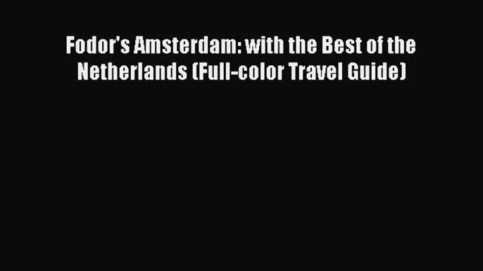 Read Fodor's Amsterdam: with the Best of the Netherlands (Full-color Travel Guide) Ebook Free