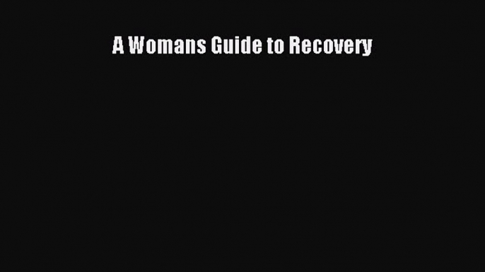 Download Books A Womans Guide to Recovery E-Book Download