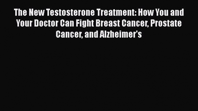 Download Books The New Testosterone Treatment: How You and Your Doctor Can Fight Breast Cancer