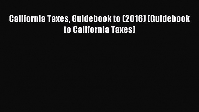 Read California Taxes Guidebook to (2016) (Guidebook to California Taxes) Ebook Free