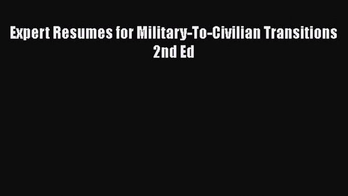 [Online PDF] Expert Resumes for Military-To-Civilian Transitions 2nd Ed  Full EBook