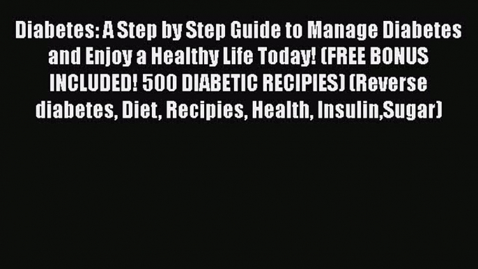 Read Diabetes: A Step by Step Guide to Manage Diabetes and Enjoy a Healthy Life Today! (FREE