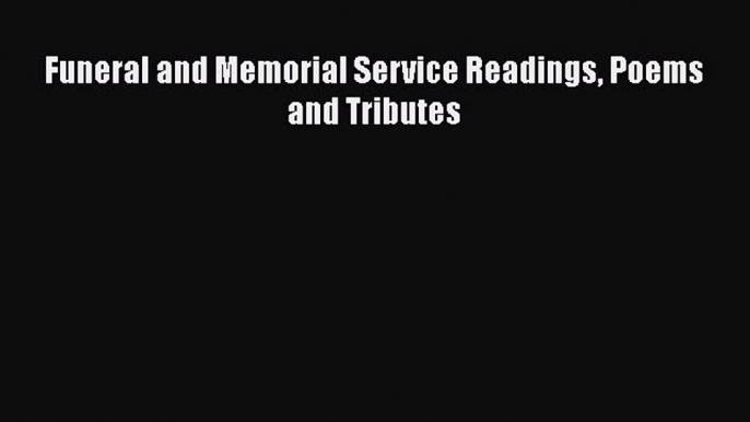 Read Funeral and Memorial Service Readings Poems and Tributes PDF Online