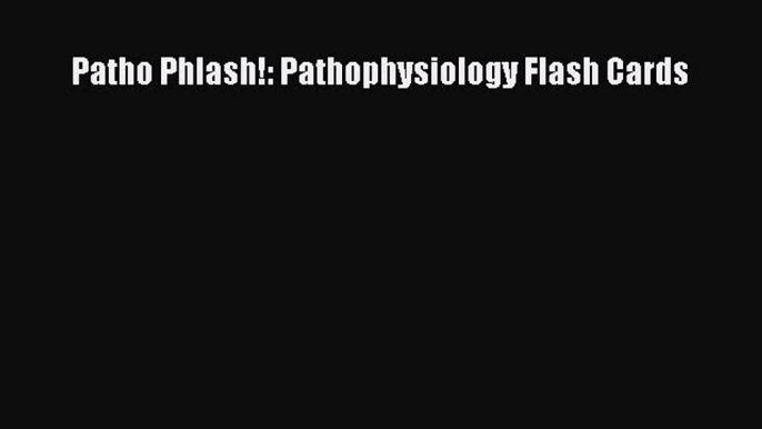 Read Patho Phlash!: Pathophysiology Flash Cards Ebook Free