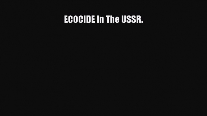 Download ECOCIDE In The USSR. Ebook Free