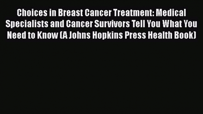 Read Books Choices in Breast Cancer Treatment: Medical Specialists and Cancer Survivors Tell