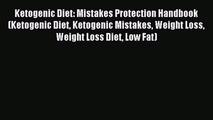 Read Ketogenic Diet: Mistakes Protection Handbook (Ketogenic Diet Ketogenic Mistakes Weight