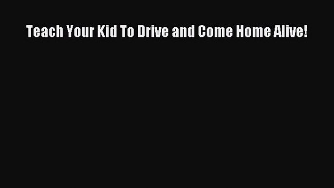 Read Teach Your Kid To Drive and Come Home Alive! ebook textbooks
