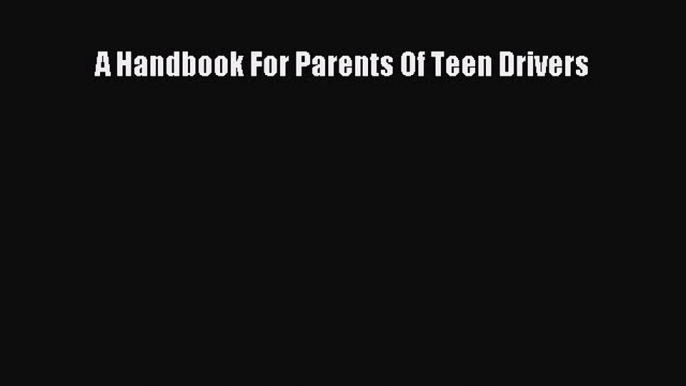 Read A Handbook For Parents Of Teen Drivers ebook textbooks