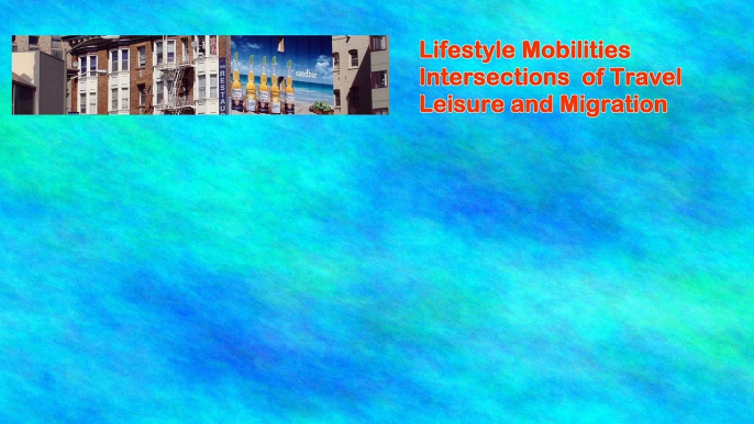 Lifestyle Mobilities Intersections of Travel Leisure and Migration