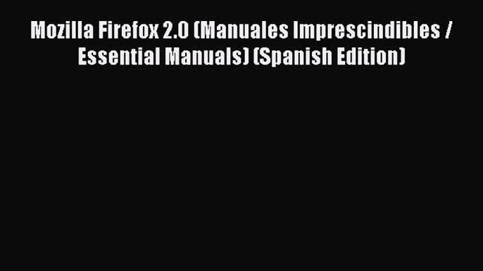 [PDF] Mozilla Firefox 2.0 (Manuales Imprescindibles / Essential Manuals) (Spanish Edition)