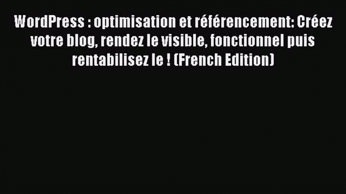 PDF WordPress : optimisation et rÃ©fÃ©rencement: CrÃ©ez votre blog rendez le visible fonctionnel