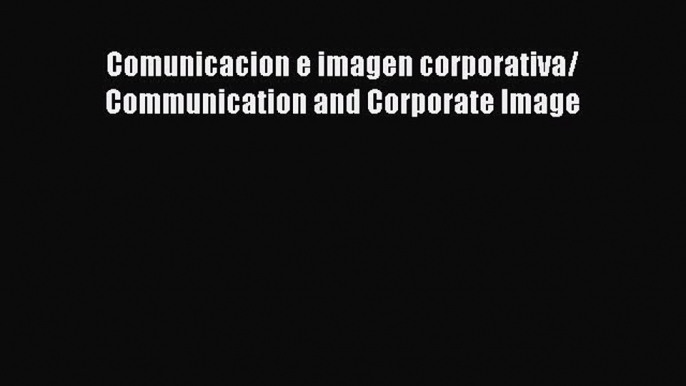[PDF] Comunicacion e imagen corporativa/ Communication and Corporate Image Read Online