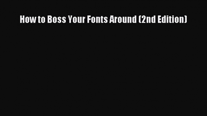 Read How to Boss Your Fonts Around (2nd Edition) Ebook Free