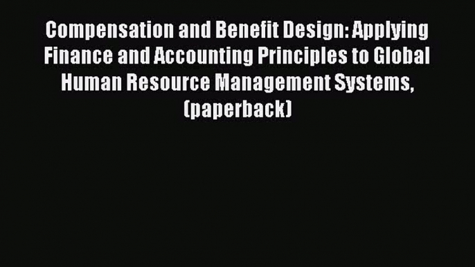 Read Compensation and Benefit Design: Applying Finance and Accounting Principles to Global