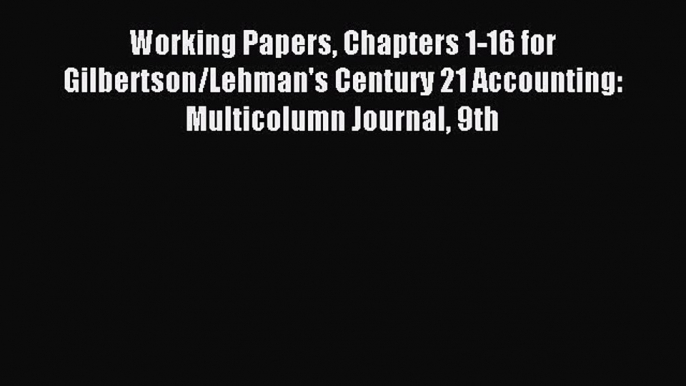 Read Working Papers Chapters 1-16 for Gilbertson/Lehman's Century 21 Accounting: Multicolumn