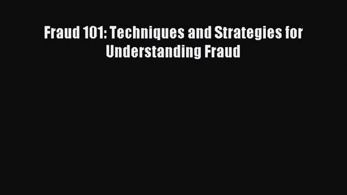 Download Fraud 101: Techniques and Strategies for Understanding Fraud PDF Free