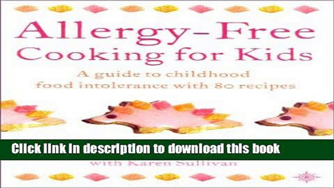 Read Allergy-Free Cooking for Kids: A Guide to Childhood Food Intolerance with 80 Recipes  PDF