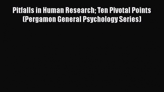 Read Book Pitfalls in Human Research Ten Pivotal Points (Pergamon General Psychology Series)