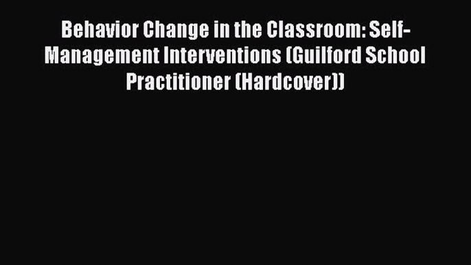 Read Book Behavior Change in the Classroom: Self-Management Interventions (Guilford School