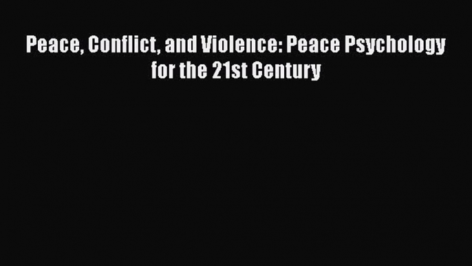 Download Book Peace Conflict and Violence: Peace Psychology for the 21st Century PDF Free