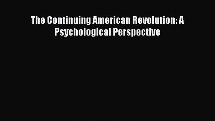 Read Book The Continuing American Revolution: A Psychological Perspective ebook textbooks