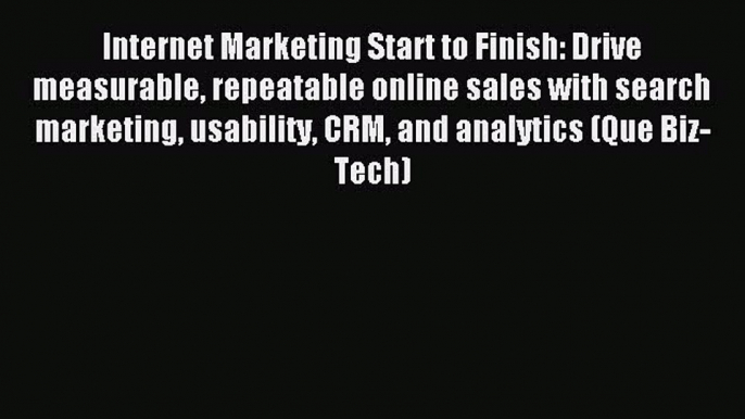 Read Internet Marketing Start to Finish: Drive measurable repeatable online sales with search