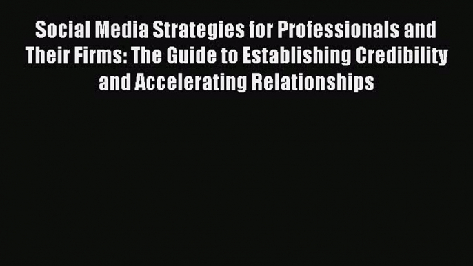 Read Social Media Strategies for Professionals and Their Firms: The Guide to Establishing Credibility