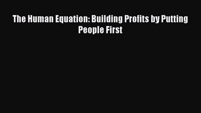 [PDF] The Human Equation: Building Profits by Putting People First Download Full Ebook