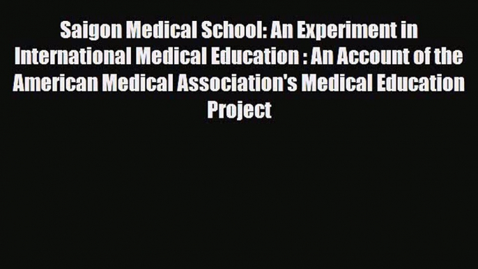 Read Saigon Medical School: An Experiment in International Medical Education : An Account of