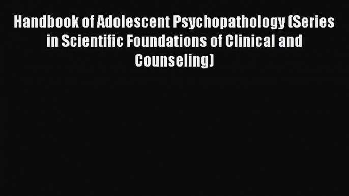 Read Book Handbook of Adolescent Psychopathology (Series in Scientific Foundations of Clinical