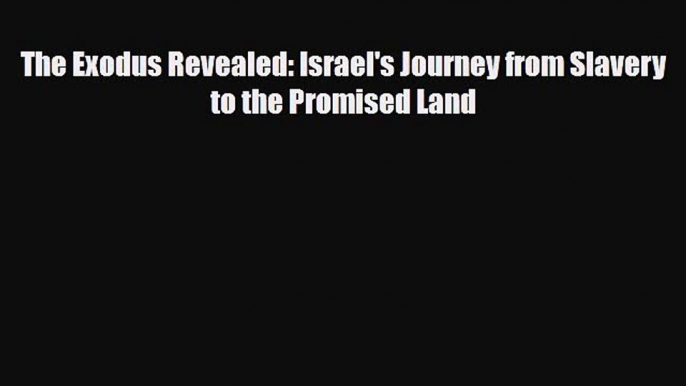 Read Books The Exodus Revealed: Israel's Journey from Slavery to the Promised Land E-Book Download