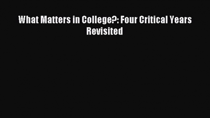 Download What Matters in College?: Four Critical Years Revisited PDF Online