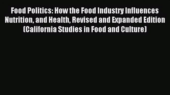 Read Food Politics: How the Food Industry Influences Nutrition and Health Revised and Expanded