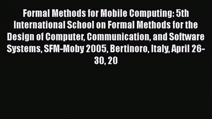 Read Formal Methods for Mobile Computing: 5th International School on Formal Methods for the