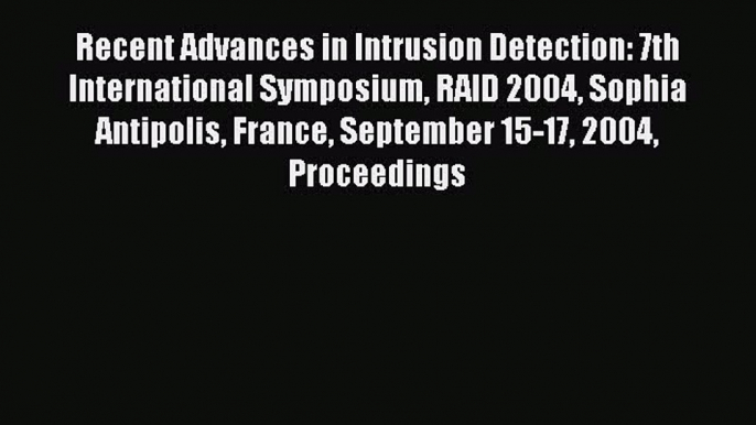 Read Recent Advances in Intrusion Detection: 7th International Symposium RAID 2004 Sophia Antipolis